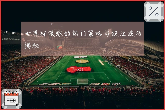 世界杯滚球的热门策略与投注技巧揭秘