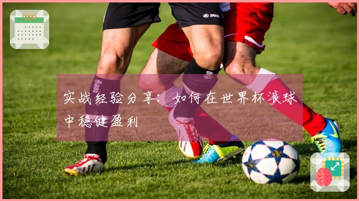 实战经验分享：如何在世界杯滚球中稳健盈利