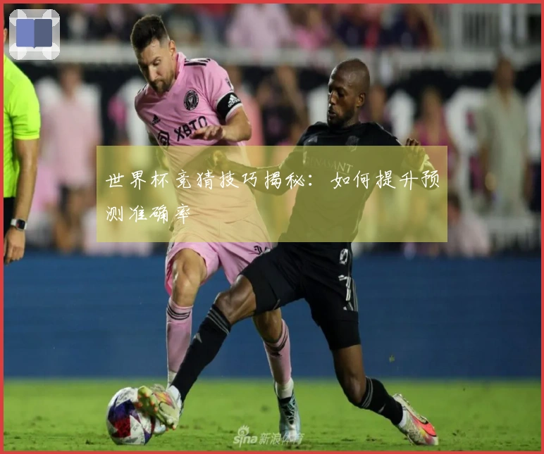 世界杯竞猜技巧揭秘：如何提升预测准确率