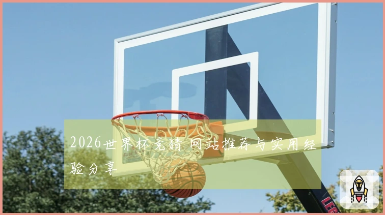2026世界杯竞猜 网站推荐与实用经验分享